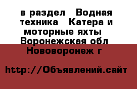  в раздел : Водная техника » Катера и моторные яхты . Воронежская обл.,Нововоронеж г.